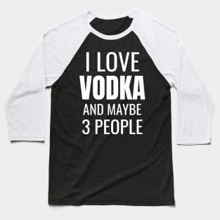 I love Vodka and maybe 3 people Baseball T-Shirt